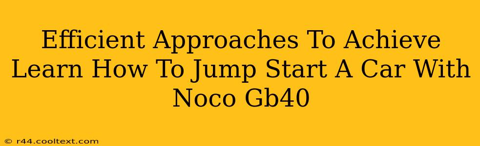 Efficient Approaches To Achieve Learn How To Jump Start A Car With Noco Gb40