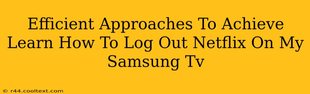 Efficient Approaches To Achieve Learn How To Log Out Netflix On My Samsung Tv