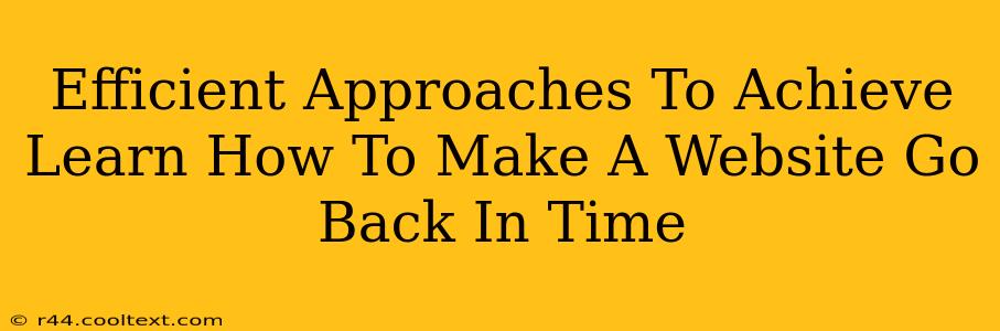 Efficient Approaches To Achieve Learn How To Make A Website Go Back In Time