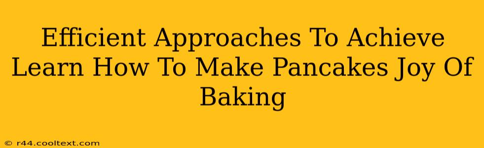 Efficient Approaches To Achieve Learn How To Make Pancakes Joy Of Baking