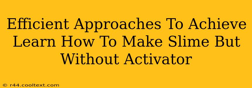 Efficient Approaches To Achieve Learn How To Make Slime But Without Activator