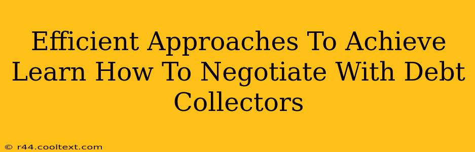 Efficient Approaches To Achieve Learn How To Negotiate With Debt Collectors