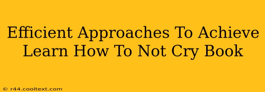 Efficient Approaches To Achieve Learn How To Not Cry Book