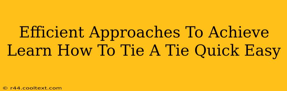 Efficient Approaches To Achieve Learn How To Tie A Tie Quick Easy