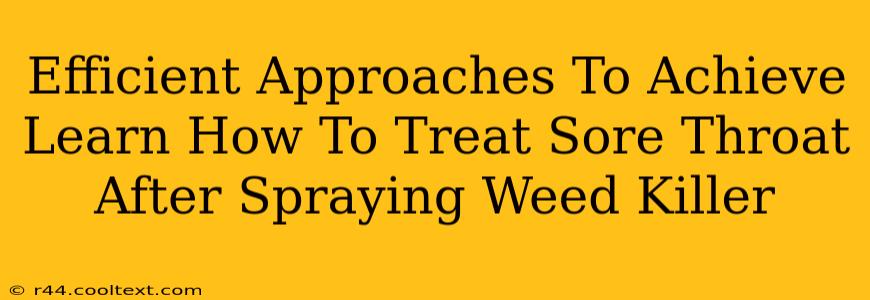 Efficient Approaches To Achieve Learn How To Treat Sore Throat After Spraying Weed Killer