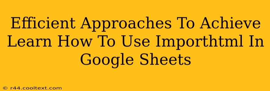 Efficient Approaches To Achieve Learn How To Use Importhtml In Google Sheets