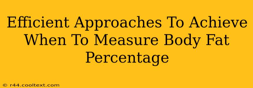 Efficient Approaches To Achieve When To Measure Body Fat Percentage