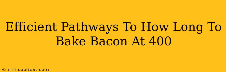 Efficient Pathways To How Long To Bake Bacon At 400