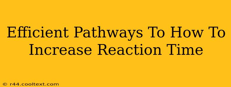 Efficient Pathways To How To Increase Reaction Time