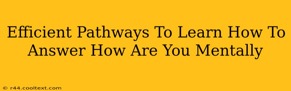 Efficient Pathways To Learn How To Answer How Are You Mentally