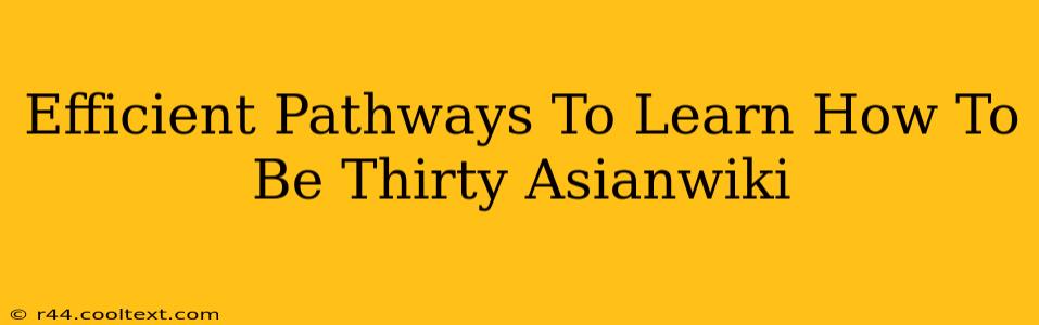 Efficient Pathways To Learn How To Be Thirty Asianwiki