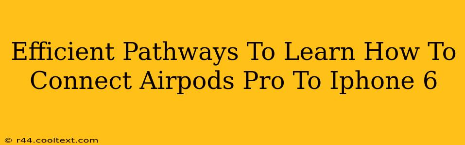 Efficient Pathways To Learn How To Connect Airpods Pro To Iphone 6