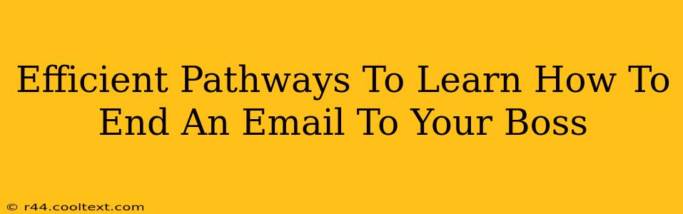 Efficient Pathways To Learn How To End An Email To Your Boss