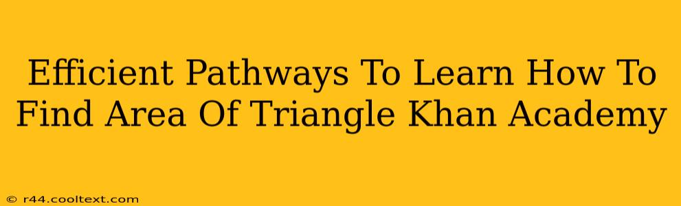 Efficient Pathways To Learn How To Find Area Of Triangle Khan Academy