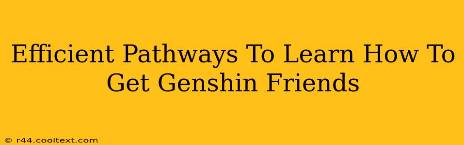 Efficient Pathways To Learn How To Get Genshin Friends