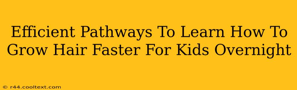 Efficient Pathways To Learn How To Grow Hair Faster For Kids Overnight