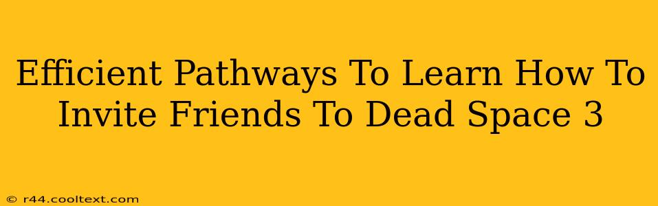 Efficient Pathways To Learn How To Invite Friends To Dead Space 3