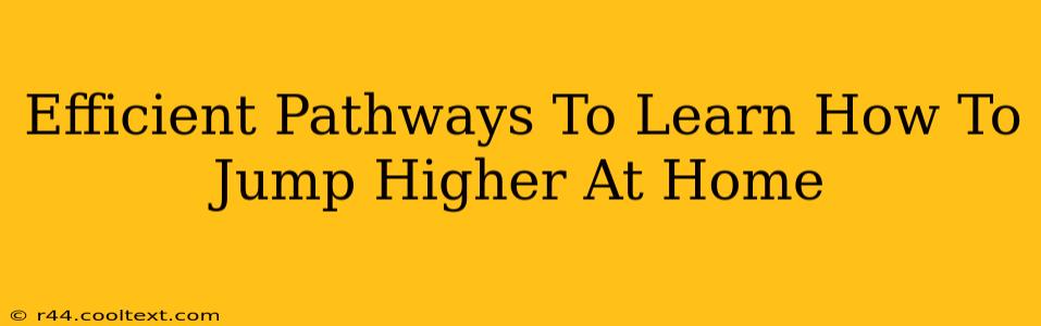 Efficient Pathways To Learn How To Jump Higher At Home