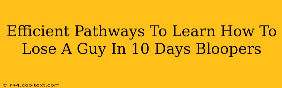 Efficient Pathways To Learn How To Lose A Guy In 10 Days Bloopers