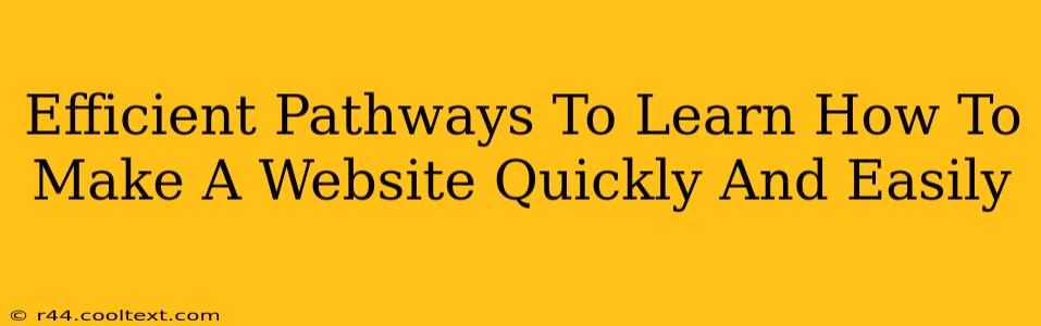 Efficient Pathways To Learn How To Make A Website Quickly And Easily