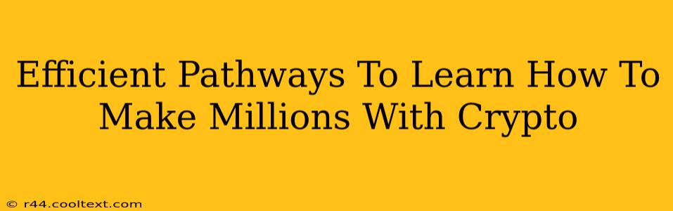 Efficient Pathways To Learn How To Make Millions With Crypto