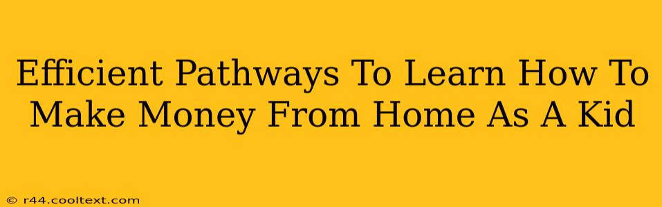 Efficient Pathways To Learn How To Make Money From Home As A Kid