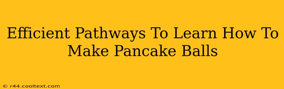 Efficient Pathways To Learn How To Make Pancake Balls