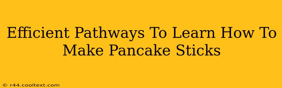 Efficient Pathways To Learn How To Make Pancake Sticks