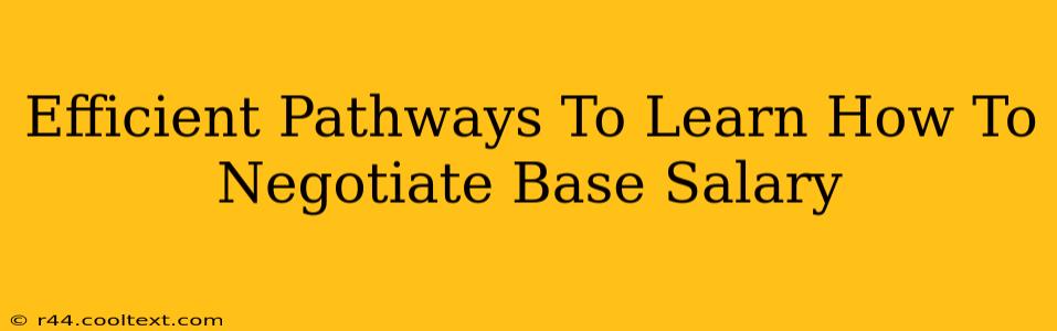 Efficient Pathways To Learn How To Negotiate Base Salary