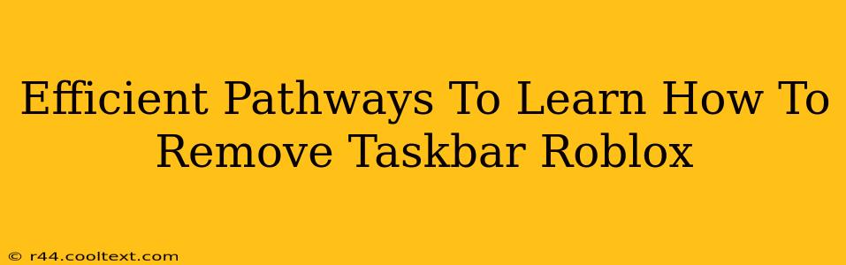 Efficient Pathways To Learn How To Remove Taskbar Roblox