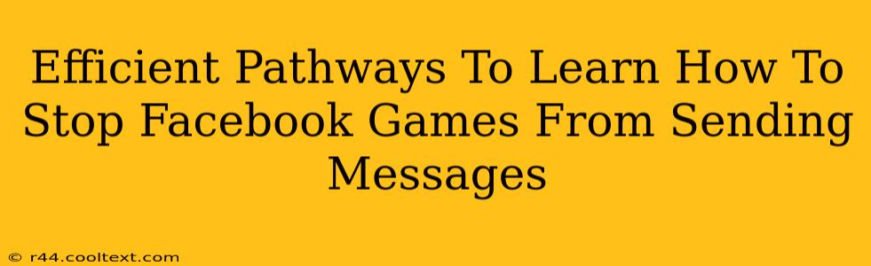 Efficient Pathways To Learn How To Stop Facebook Games From Sending Messages