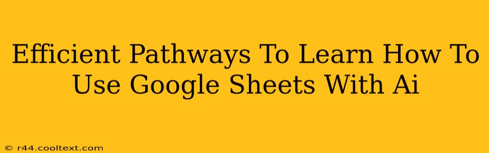 Efficient Pathways To Learn How To Use Google Sheets With Ai