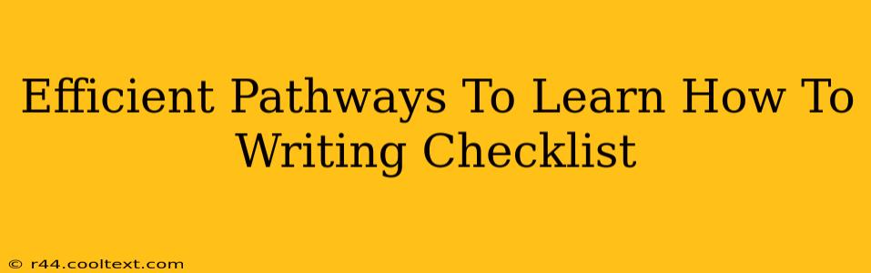 Efficient Pathways To Learn How To Writing Checklist