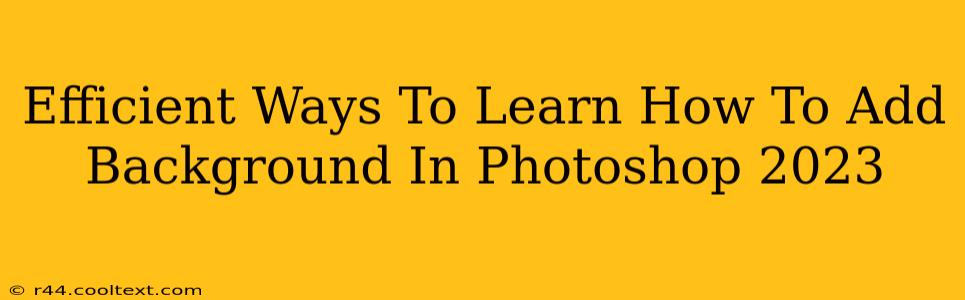 Efficient Ways To Learn How To Add Background In Photoshop 2023