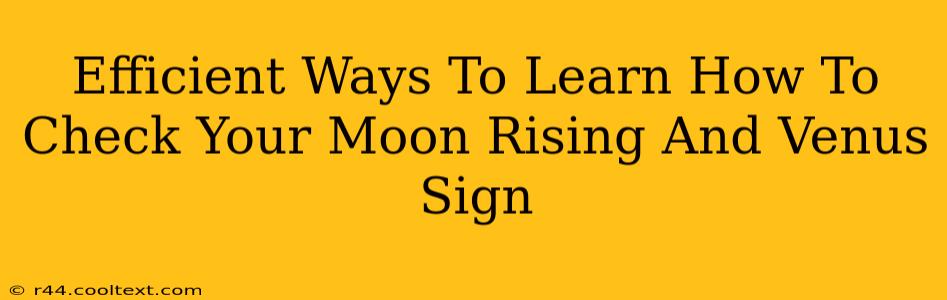 Efficient Ways To Learn How To Check Your Moon Rising And Venus Sign