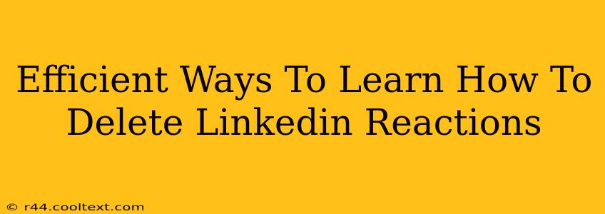 Efficient Ways To Learn How To Delete Linkedin Reactions