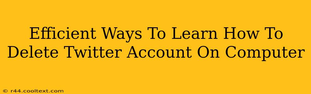 Efficient Ways To Learn How To Delete Twitter Account On Computer