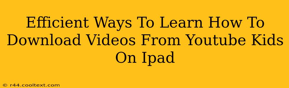 Efficient Ways To Learn How To Download Videos From Youtube Kids On Ipad