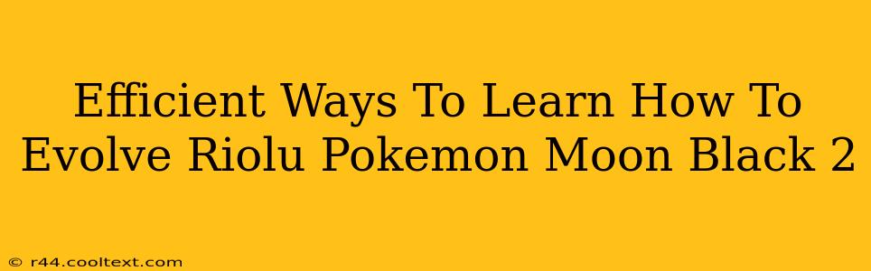 Efficient Ways To Learn How To Evolve Riolu Pokemon Moon Black 2