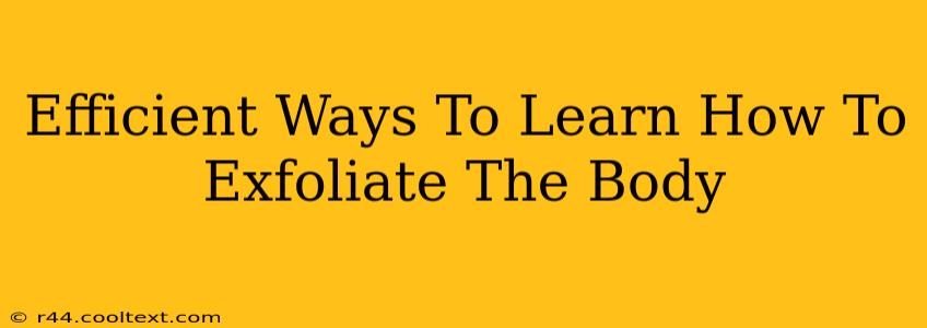 Efficient Ways To Learn How To Exfoliate The Body