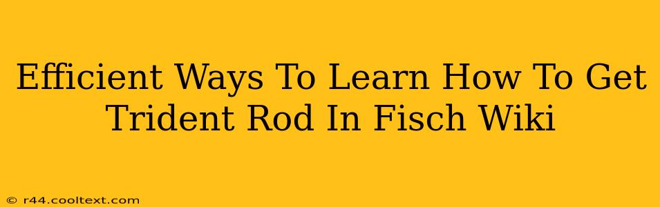 Efficient Ways To Learn How To Get Trident Rod In Fisch Wiki