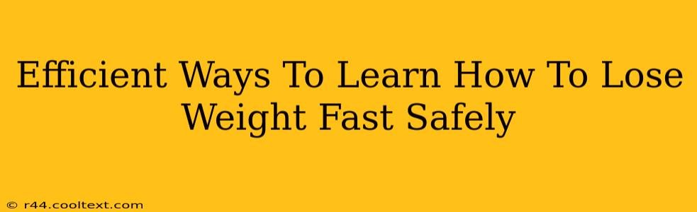 Efficient Ways To Learn How To Lose Weight Fast Safely