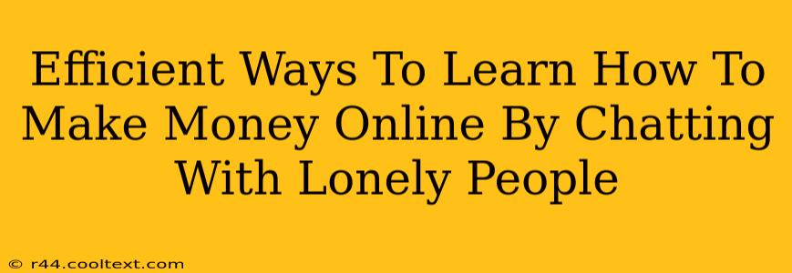 Efficient Ways To Learn How To Make Money Online By Chatting With Lonely People