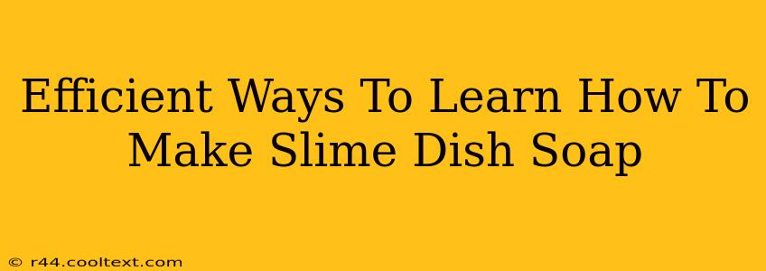 Efficient Ways To Learn How To Make Slime Dish Soap