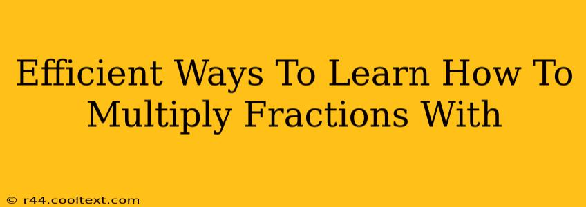 Efficient Ways To Learn How To Multiply Fractions With