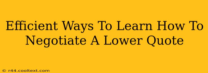 Efficient Ways To Learn How To Negotiate A Lower Quote