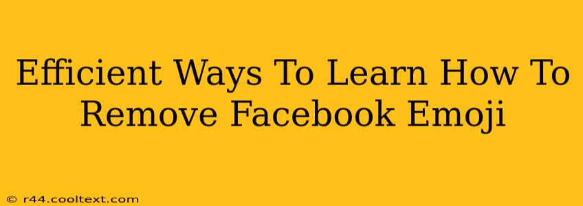 Efficient Ways To Learn How To Remove Facebook Emoji