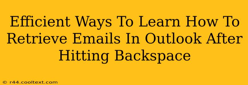 Efficient Ways To Learn How To Retrieve Emails In Outlook After Hitting Backspace