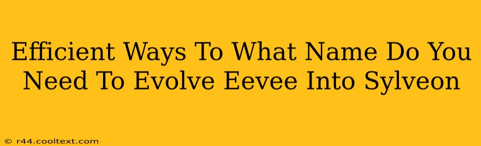 Efficient Ways To What Name Do You Need To Evolve Eevee Into Sylveon