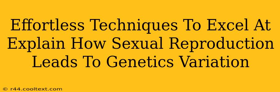 Effortless Techniques To Excel At Explain How Sexual Reproduction Leads To Genetics Variation